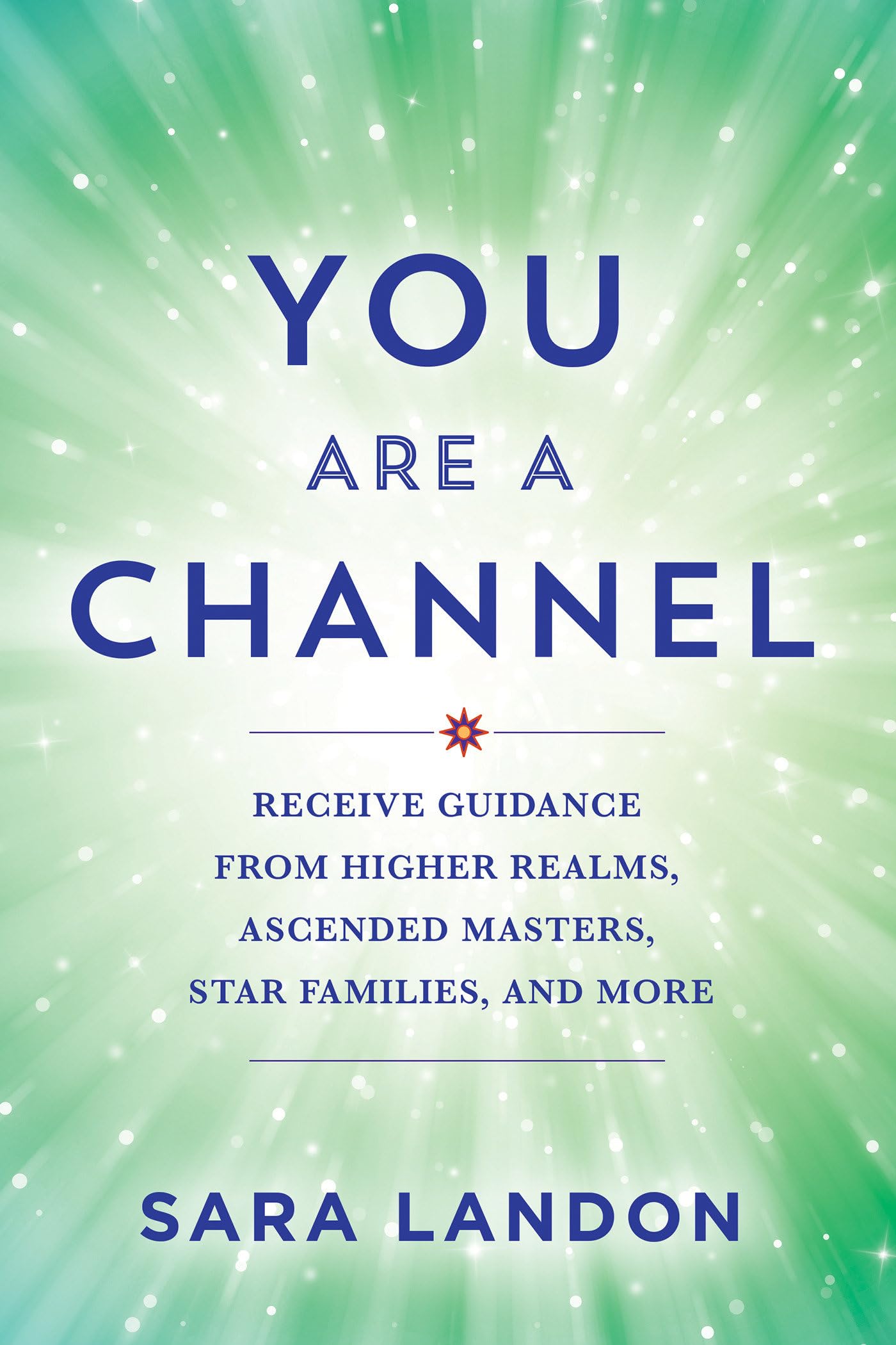 You Are a Channel: Receive Guidance from Higher Realms, Ascended Masters, Star Families, and More Business, Finance & Career