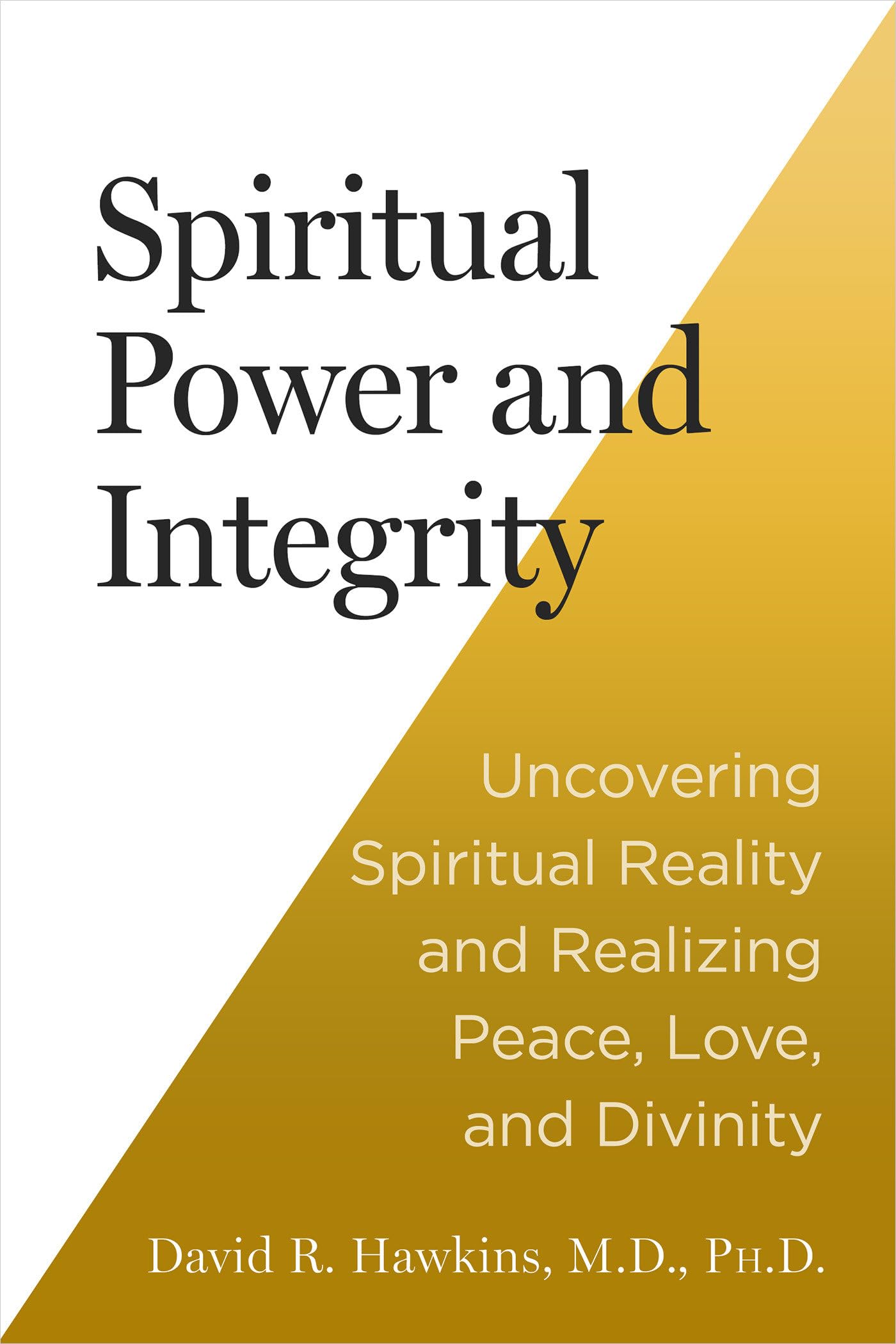 Spiritual Power and Integrity: Uncovering Spiritual Reality and Realizing Peace, Love, and Divinity Business, Finance & Career
