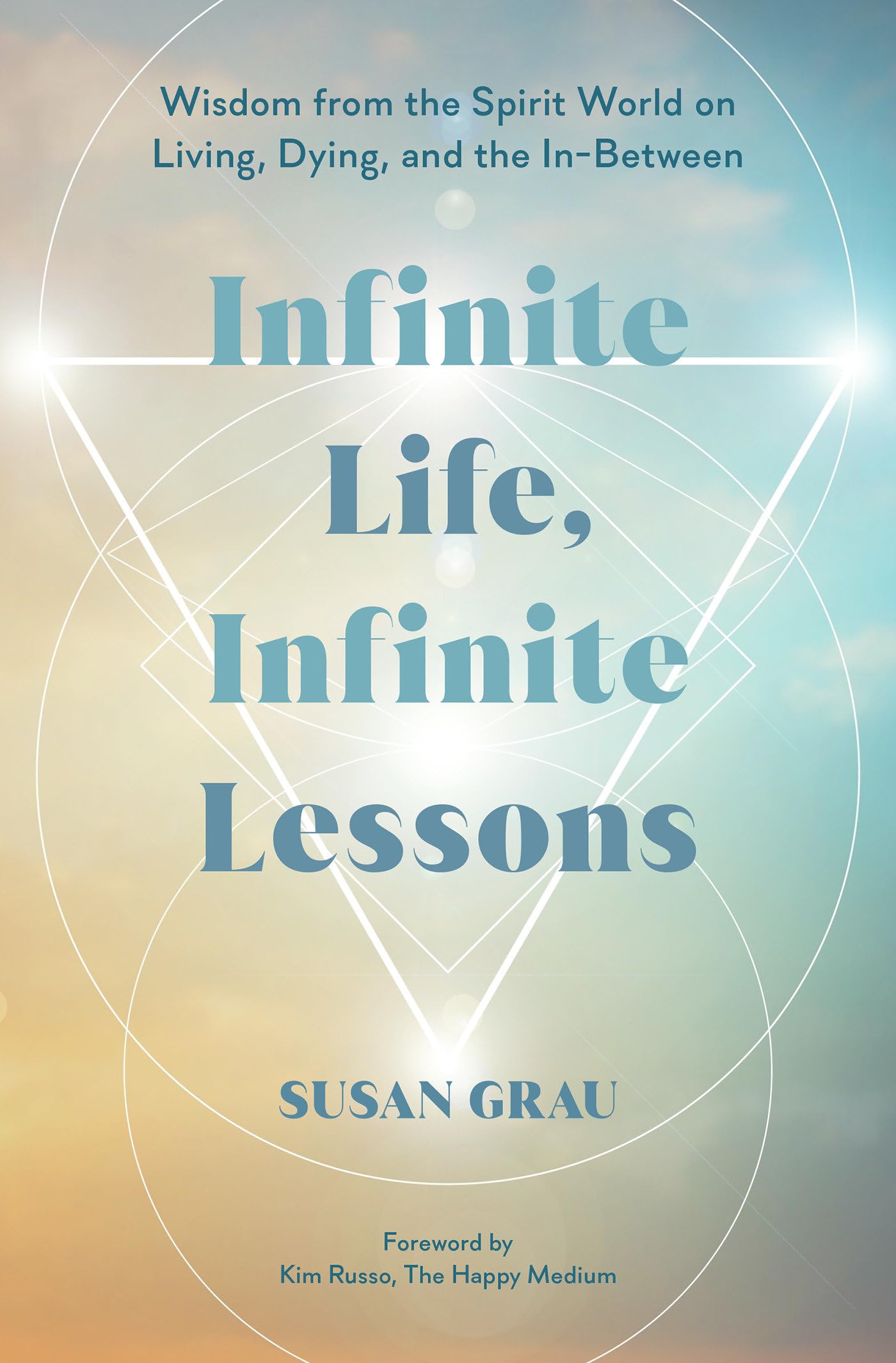 Infinite Life, Infinite Lessons: Wisdom from the Spirit World on Living, Dying, and the In-Between Lifestyle
