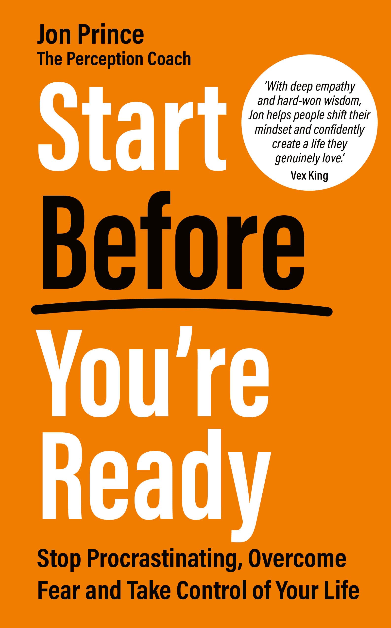Start Before You’re Ready: Stop Procrastinating, Overcome Fear and Take Control of Your Life Business, Finance & Career