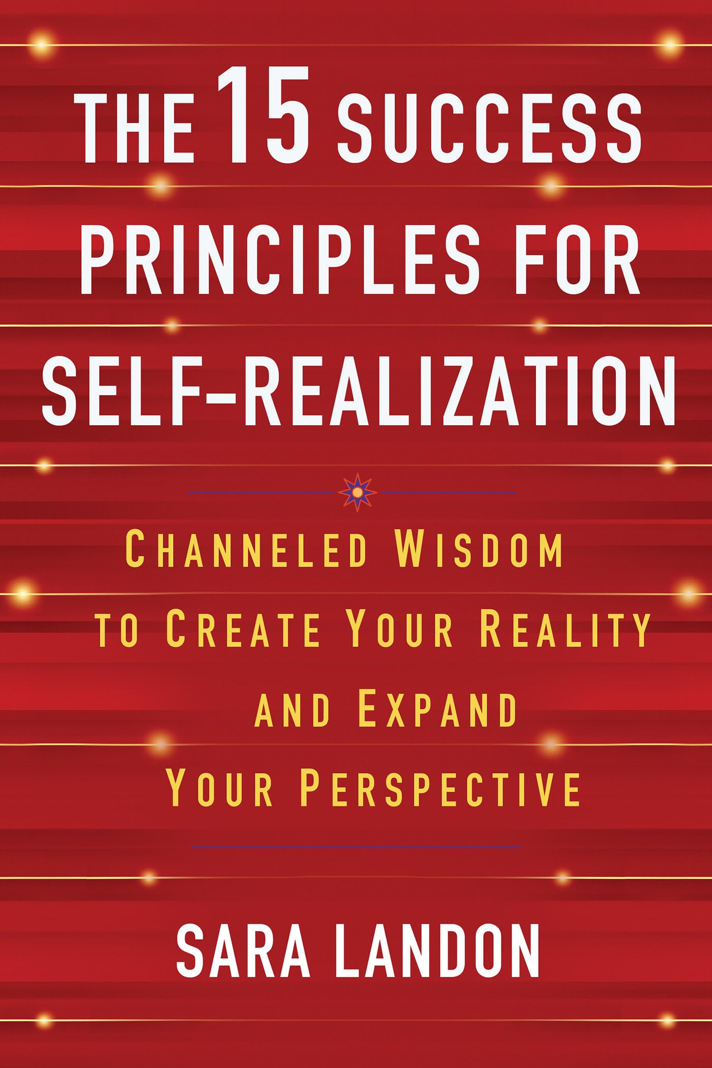 The 15 Success Principles for Self-Realization: Channeled Wisdom to Create Your Reality and Expand Your Perspective Business, Finance & Career