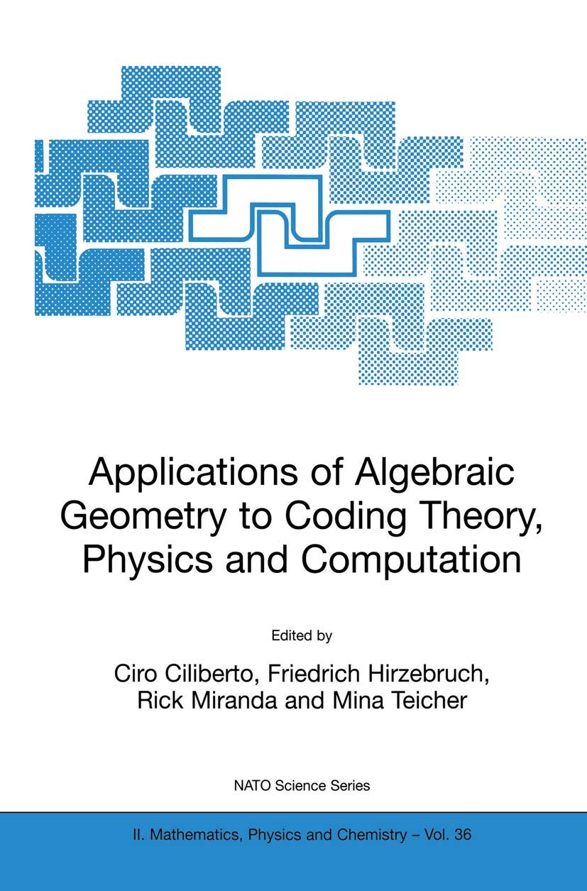 Applications of Algebraic Geometry to Coding Theory, Physics and Computation (NATO Science Series II: Mathematics, Physics and Chemistry, 36, Band 36) Medicine