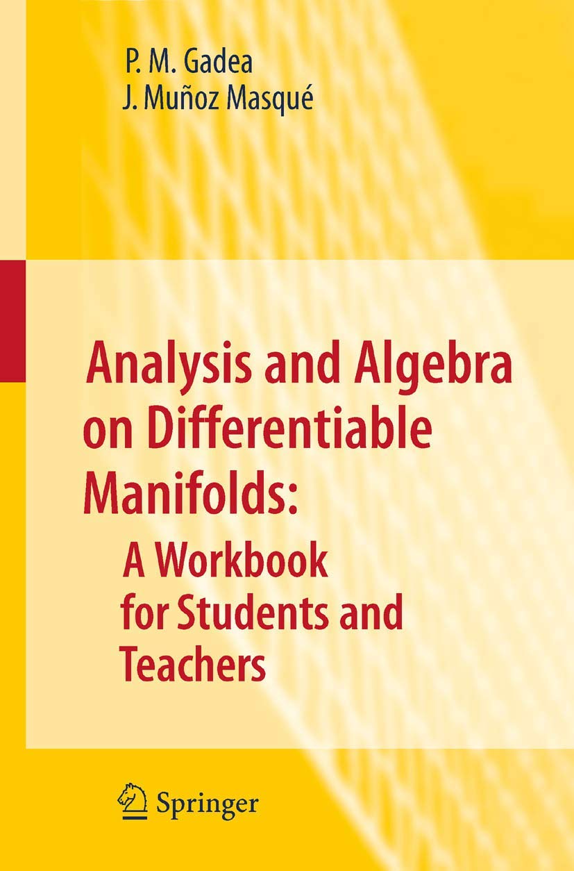 Analysis and Algebra on Differentiable Manifolds: A Workbook for Students and Teachers (Texts in the Mathematical Sciences, 23, Band 23) Mathematics