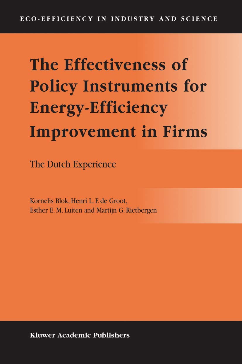 The Effectiveness of Policy Instruments for Energy-Efficiency Improvement in Firms: The Dutch Experience (Eco-Efficiency in Industry and Science, 15, Band 15) Business, Finance & Career