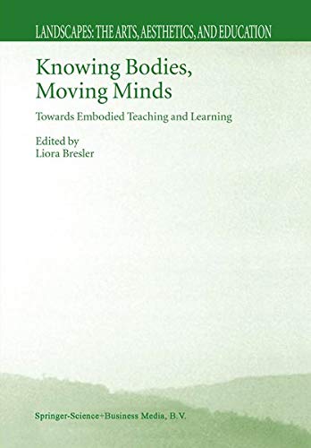 Knowing Bodies, Moving Minds: Towards Embodied Teaching And Learning (LANDSCAPES: THE ARTS, AESTHETICS, AND EDUCATION, V. 3) Education & Training