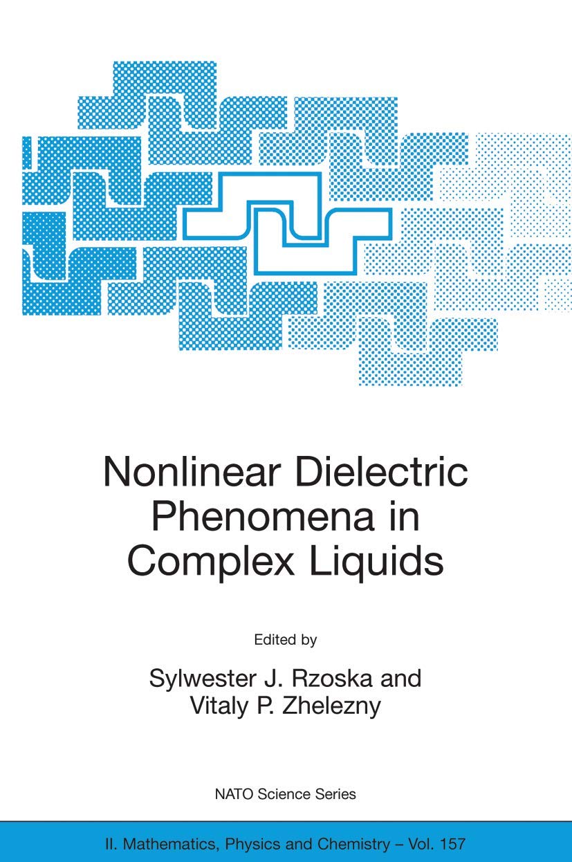 Nonlinear Dielectric Phenomena in Complex Liquids: Mathematics, Physics and Chemistry) (NATO Science Series II: Mathematics, Physics and Chemistry, 157, Band 157) Business & Technology