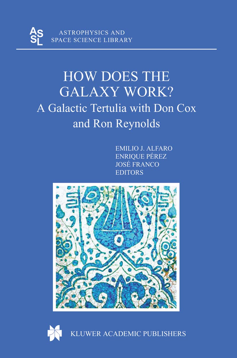How does the Galaxy work?: A Galactic Tertulia with Don Cox and Ron Reynolds (Astrophysics and Space Science Library, 315, Band 315) Natural Sciences