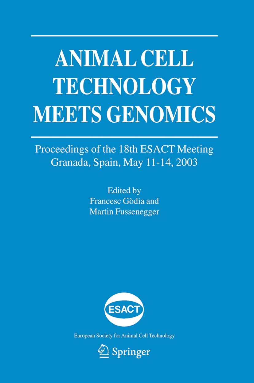 Animal Cell Technology Meets Genomics: Proceedings of the 18th ESACT Meeting. Granada, Spain, May 11-14, 2003 (ESACT Proceedings, 2, Band 2) Business & Technology
