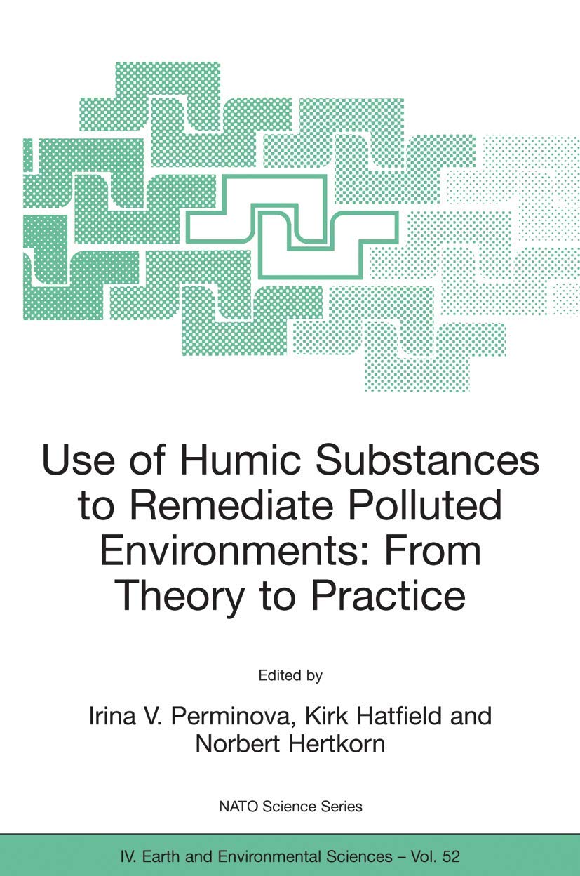 Use of Humic Substances to Remediate Polluted Environments: From Theory to Practice: Proceedings of the NATO Adanced Research Workshop on Use of ... 2002 (NATO Science Series: IV:, 52, Band 52) Business & Technology