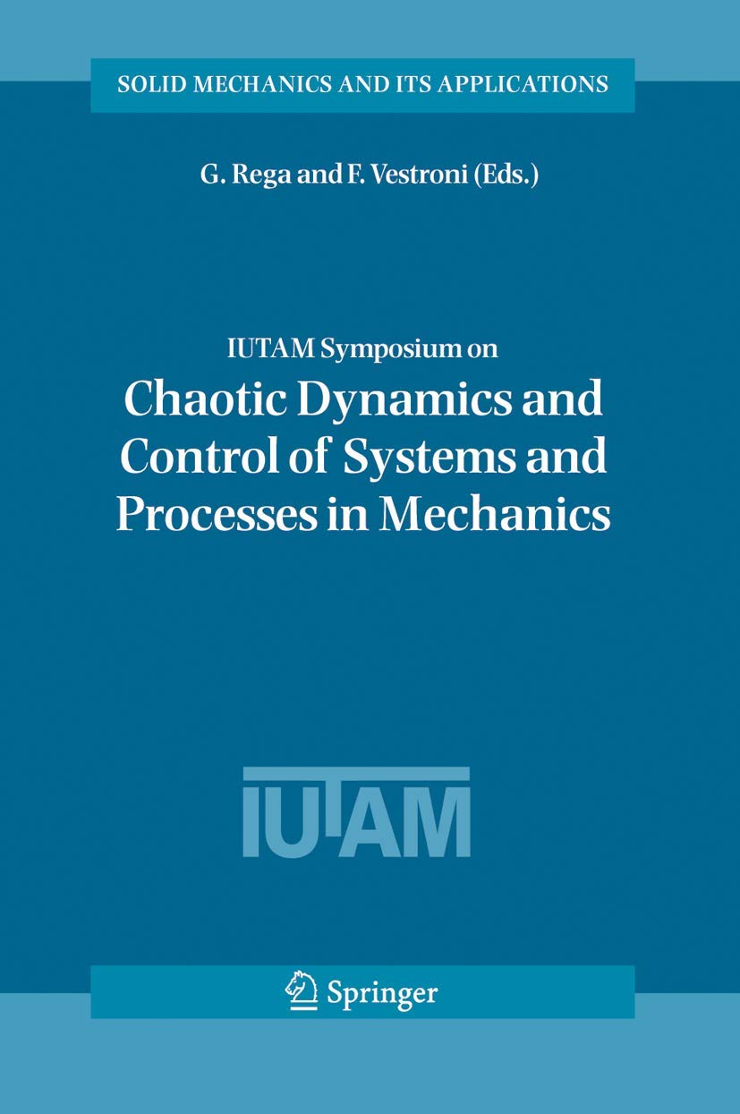 IUTAM Symposium on Chaotic Dynamics and Control of Systems and Processes in Mechanics: Proceedings of the IUTAM Symposium held in Rome, Italy, 8-13 ... and Its Applications, 122, Band 122) Computer Science