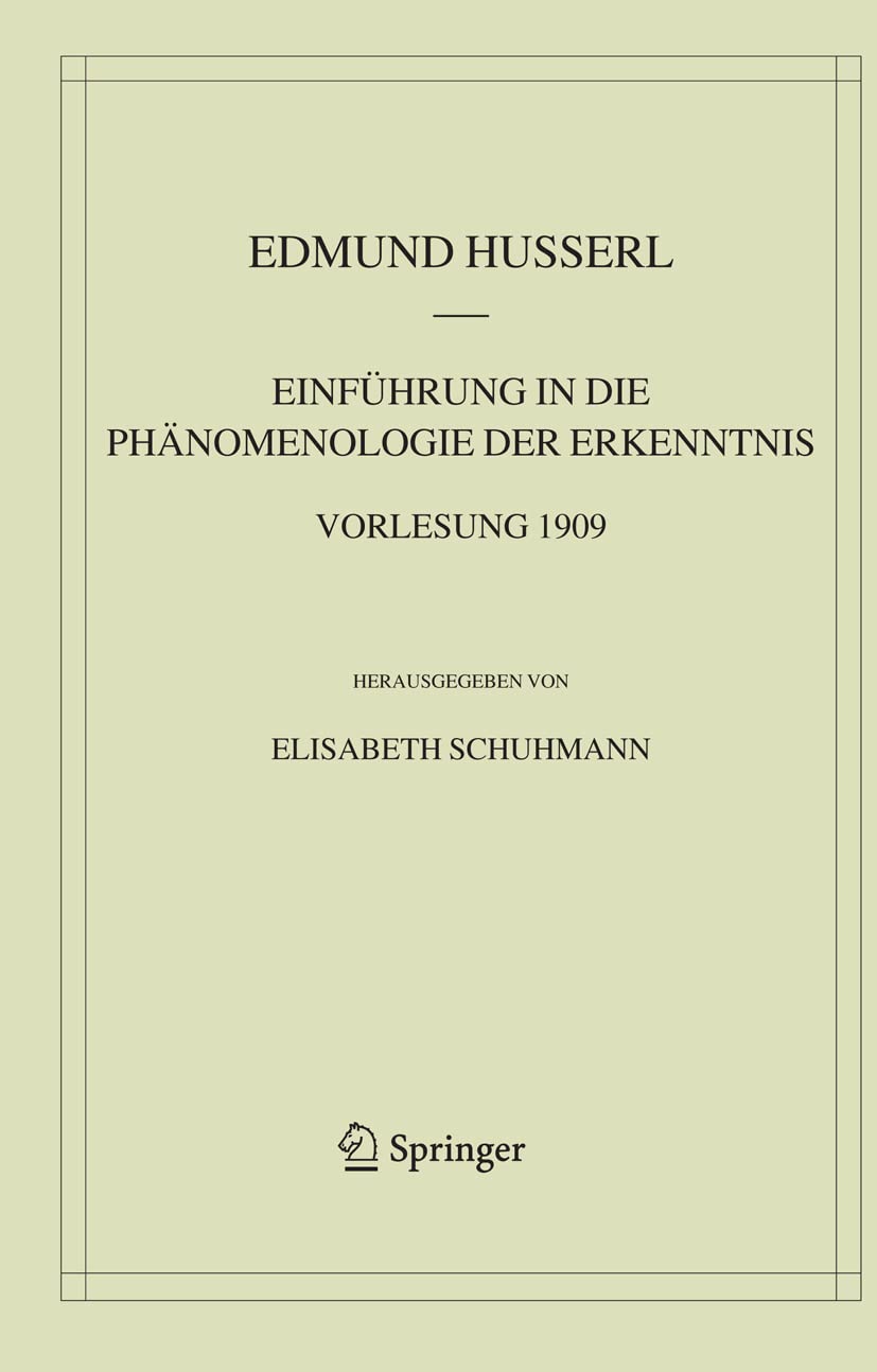 Einführung in die Phänomenologie der Erkenntnis. Vorlesung 1909 (Husserliana: Edmund Husserl – Materialien, 7, Band 7) Philosophy