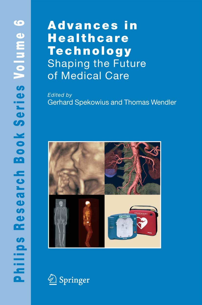 Advances in Healthcare Technology: Shaping the Future of Medical Care (Philips Research Book Series, 6, Band 6) Medicine