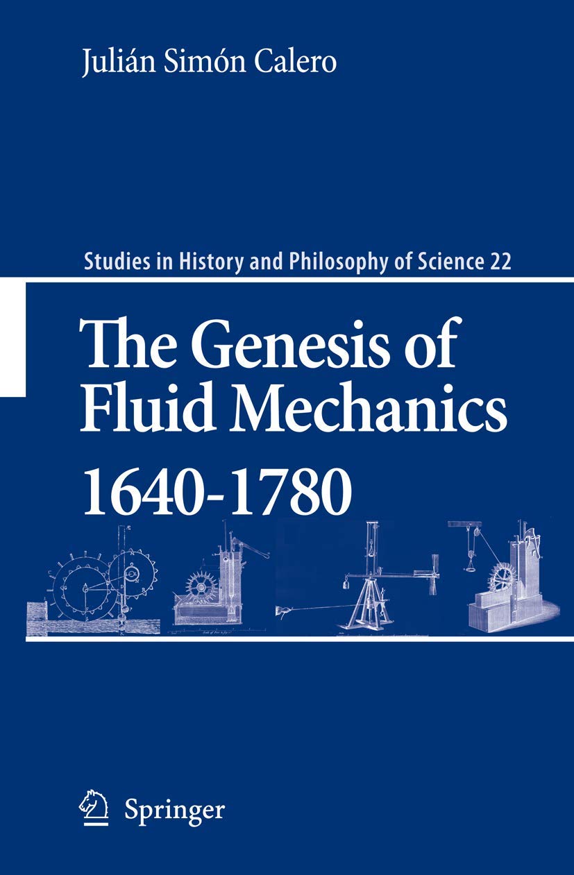 The Genesis of Fluid Mechanics 1640-1780 (Studies in History and Philosophy of Science, 22, Band 22) Philosophy