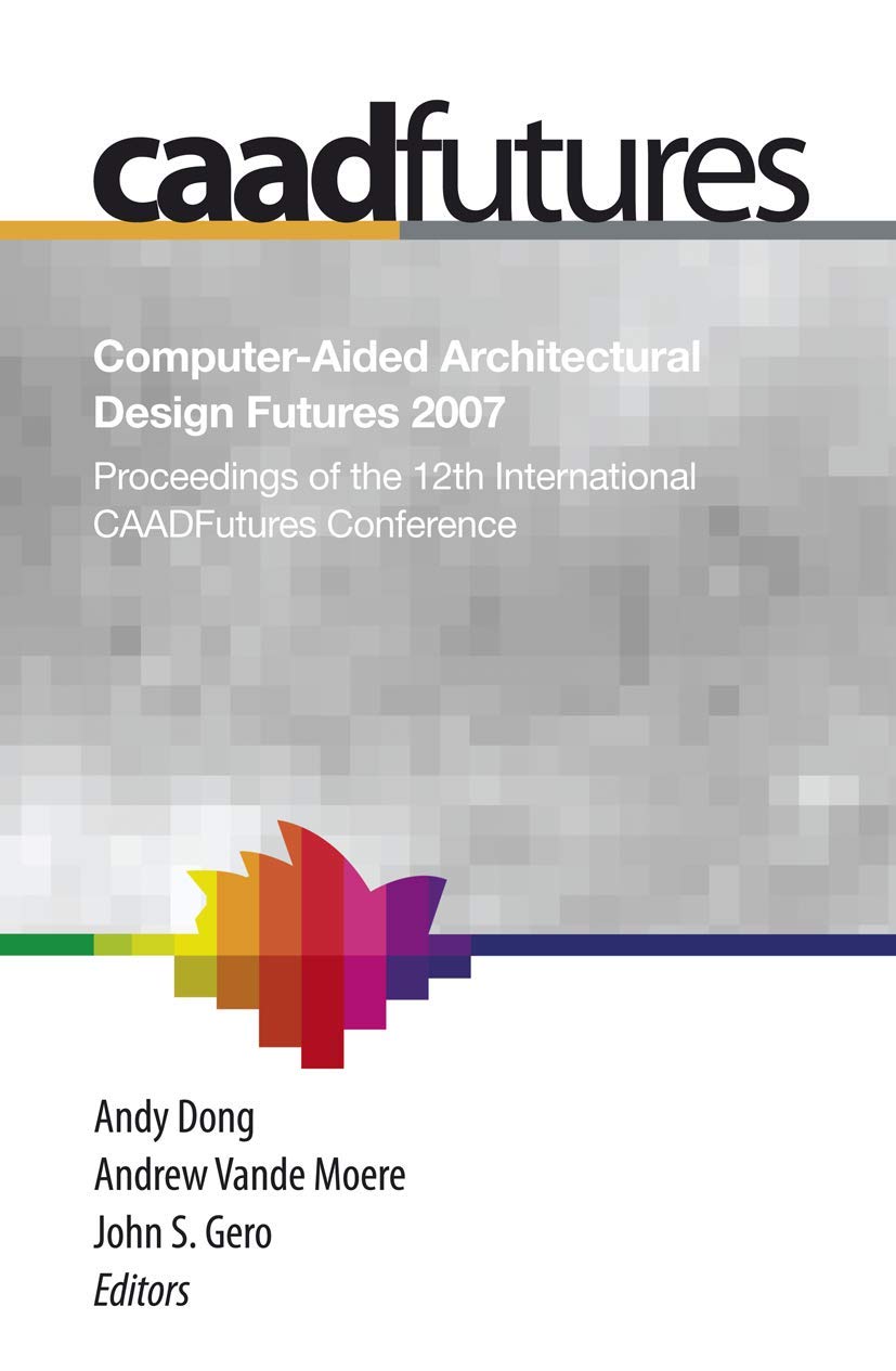 Computer-Aided Architectural Design Futures (CAADFutures) 2007: Proceedings of the 12th International CAAD Futures Conference Social Sciences
