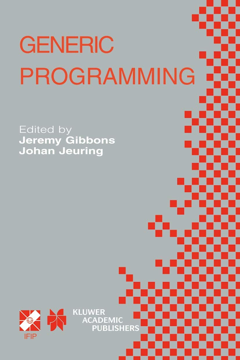 Generic Programming: IFIP TC2 / WG2.1 Working Conference Programming July 11–12, 2002, Dagstuhl, Germany (IFIP Advances in Information and Communication Technology, 115, Band 115) Computer Science