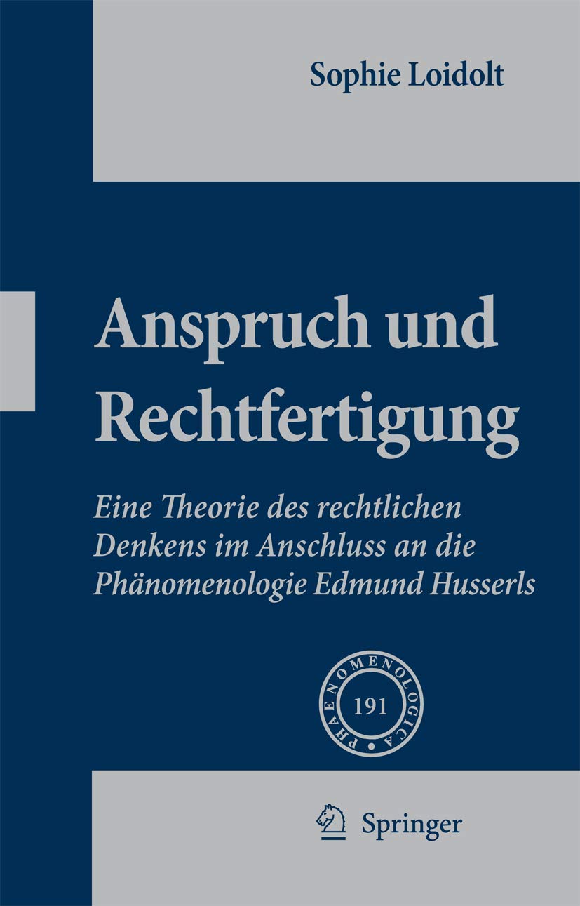 Anspruch und Rechtfertigung: Eine Theorie des rechtlichen Denkens im Anschluss an die Phänomenologie Edmund Husserls (Phaenomenologica, 191, Band 191) Law