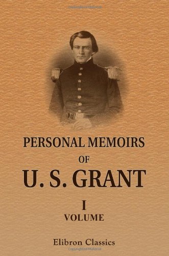 Personal Memoirs of U. S. Grant: Volume 1 Politics & History