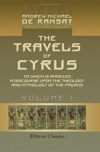 The Travels of Cyrus, to Wich is Annexed a Discourse upon the Theologie and Mythologie of the Pagans: Volume 1 Religion & Esotericism