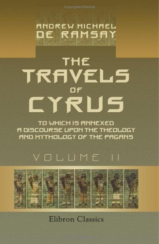 The Travels of Cyrus, to Which is Annexed a Discourse upon the Theology and Mythology of the Pagans: Volume 2 Religion & Esotericism