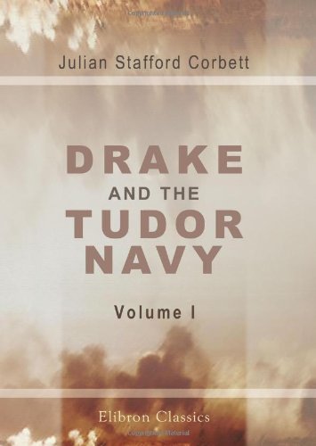 Drake and the Tudor Navy: With a History of the Rise of England as a Maritime Power. Volume 1 book