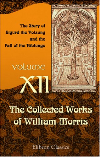 The Collected Works of William Morris: Volume 12. The Story of Sigurd the Volsung and the Fall of the Niblungs Poetry