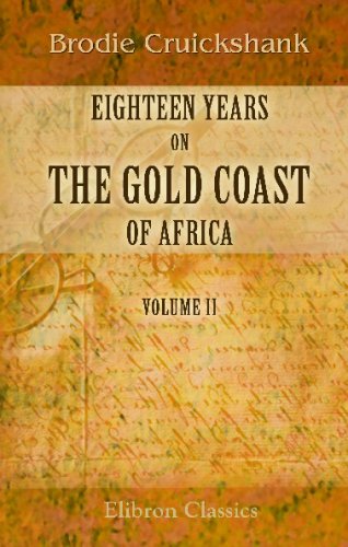 Eighteen Years on the Gold Coast of Africa: Including an Account of the Native Tribes, and Their Intercourse with Europeans. Volume 2 Social Sciences