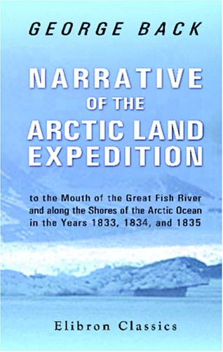 Narrative of the Arctic Land Expedition to the Mouth of the Great Fish River, and along the Shores of the Arctic Ocean, in the Years 1833, 1834, and 1835 Geology & Geography