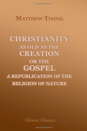 Christianity as Old as the Creation: or, the Gospel, a Republication of the Religion of Nature book