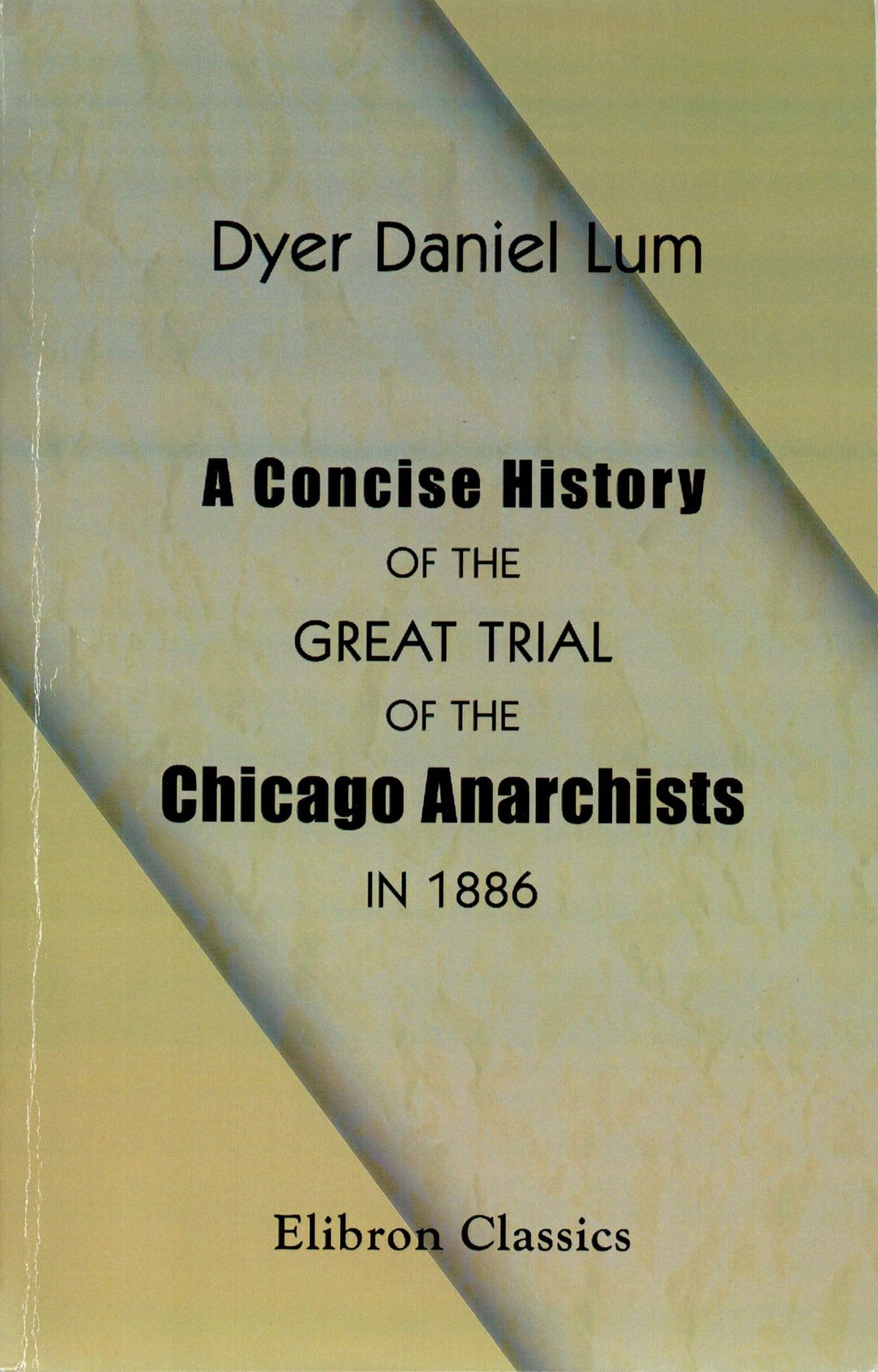 A Concise History of the Great Trial of the Chicago Anarchists in 1886: Condensed from the Official Record Social Sciences
