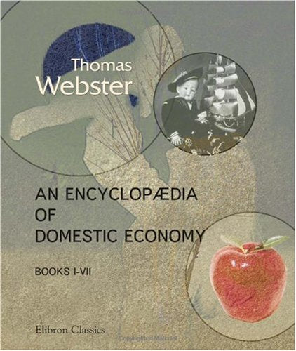 An Encyclopædia of Domestic Economy: Comprising Such Subjects as are Most Immediately Connected with Housekeeping. Books 1 - 7 Hobbies & Crafts