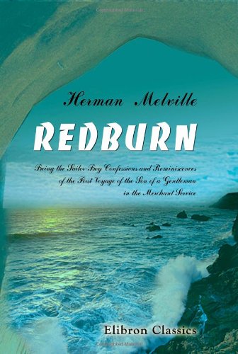 Redburn: Being the Sailor-Boy Confessions and Reminiscences of the First Voyage of the Son of a Gentleman, in the Merchant Service Action & Adventure
