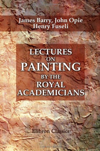 Lectures on Painting, by the Royal Academicians. Barry, Opie, and Fuseli book