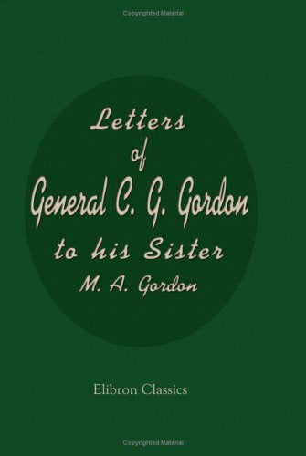 Letters of General C. G. Gordon to his Sister M. A. Gordon Biographies & Memoirs