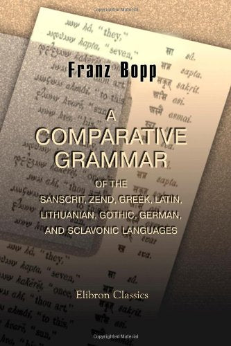 A Comparative Grammar of the Sanscrit, Zend, Greek, Latin, Lithuanian, Gothic, German, and Sclavonic Languages Media & Communication