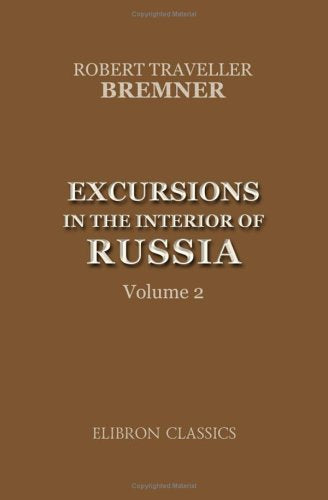 Excursions in the Interior of Russia: Including Sketches of the Character and Policy of the Emperor Nicholas, Scenes in St. Petersburg, &c.. Volume 2 Travel Books