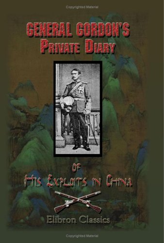 General Gordon's Private Diary of His Exploits in China: Amplified by Samuel Mossman Biographies & Memoirs