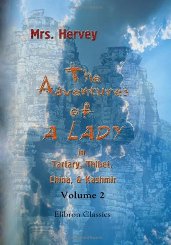 The Adventures of a Lady in Tartary, Thibet, China, & Kashmir: With an Account of the Journey from the Punjab to Bombay Overland. Volume 2 Politics & History