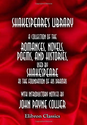 Shakespeare's Library: A Collection of the Romances, Novels, Poems, and Histories, Used by Shakespeare as the Foundation of His Dramas. Volume 2 Contemporary literature