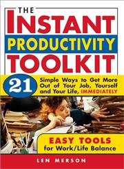 The Instant Productivity Toolkit: 21 Simple Ways to Get More Out of Your Job, Yourself and Your Life, Immediately Business, Finance & Career