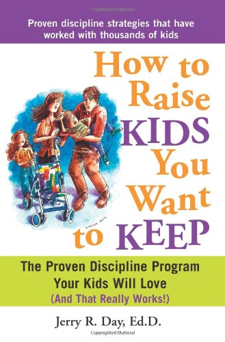 How to Raise Kids You Want to Keep: The Proven Discipline Program Your Kids Will Love and That Really Works! book