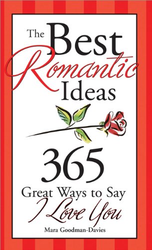 The Best Romantic Ideas for Every Day of the Year: 365 Ways to Say I Love You book