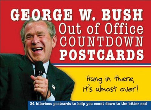 George W. Bush Out of Office Countdown Postcards: The Reckless Rehtoric and Daring Doublespeak of Our 43rd President on 24 Hilariously Harrowing Postcards Politics & History