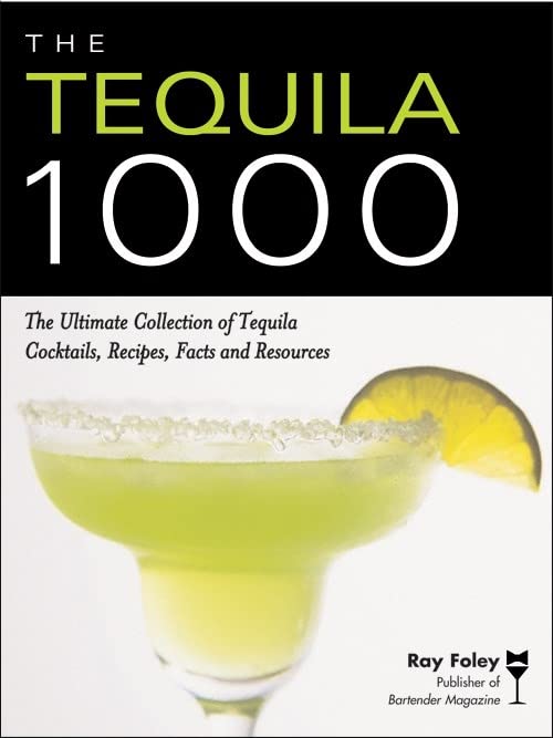 The Tequila 1000: The Ultimate Collection of Tequila Cocktails, Recipes, Facts, and Resources (Bartender Magazine) Leisure, Home & Garden