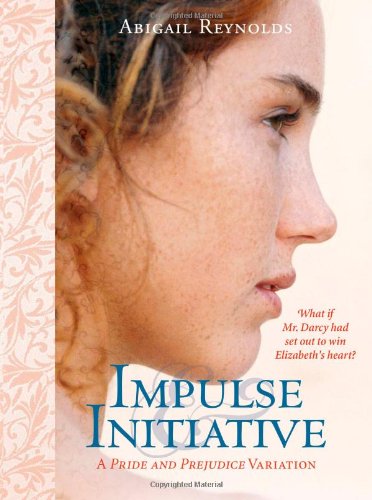 Impulse & Initiative: What If Mr. Darcy Didn't Take No for an Answer? Historical Fiction