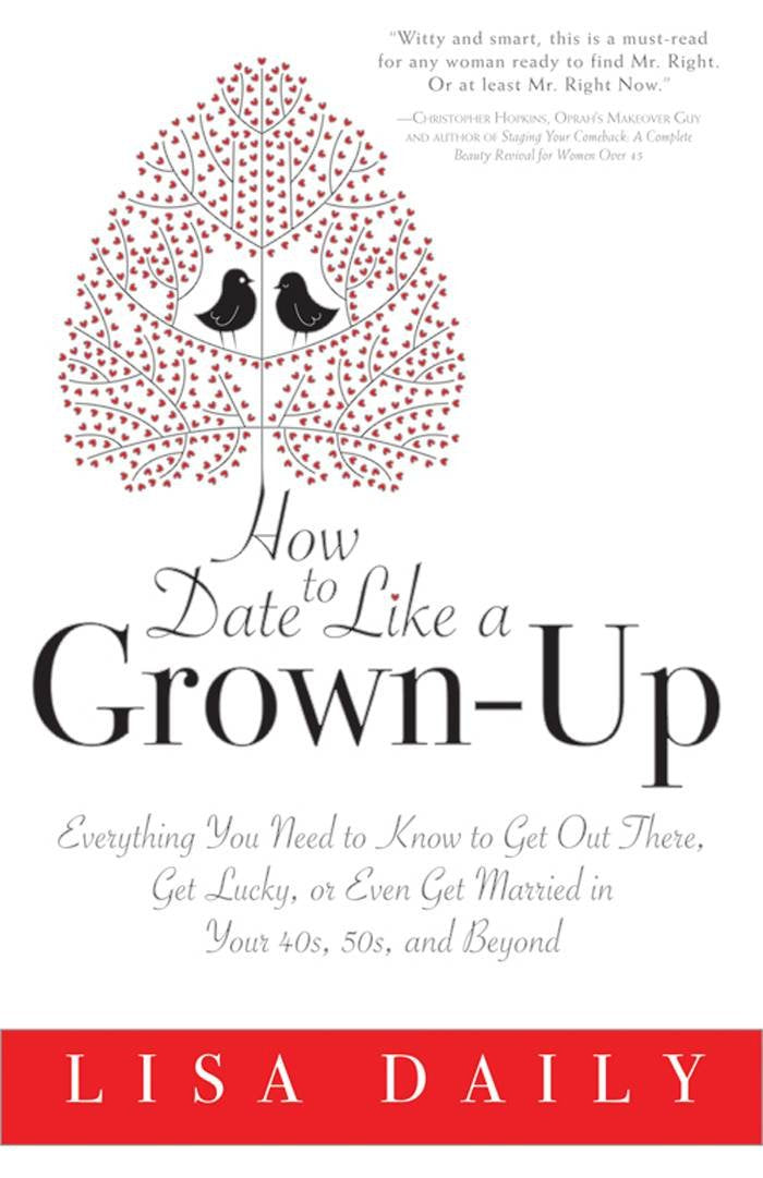 How to Date Like a Grown-Up: Everything You Need to Know to Get Out There, Get Lucky, or Even Get Married in Your 40s, 50s, and Beyond Partnership & Love