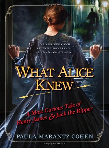 What Alice Knew: A Most Curious Tale of Henry James & Jack the Ripper book