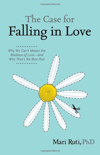 The Case for Falling in Love: Why We Can't Master the Madness of Love -- And Why That's the Best Part Eroticism