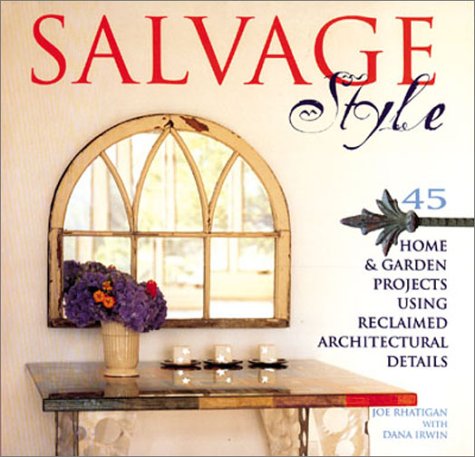 Salvage Style: 45 Home & Garden Projects Using Reclaimed Architectural Details Hobbies & Crafts