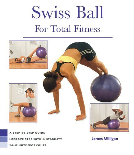 Swiss Ball For Total Fitness: A Step-By-Step Guide, Improve Strength And Stability, 20-Minute Workouts Health, Nutrition & Fitness