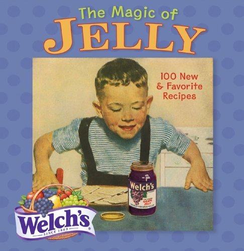 Welch's The Magic Of Jelly: 100 New & Favorite Recipes Leisure, Home & Garden